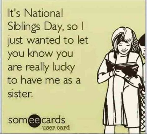 “It’s National Siblings Day, so I just wanted to let you know you are lucky to have me as a sister.” -Anonymous Siblings Day Quotes, Best Brother Quotes, Happy Sibling Day, Brother N Sister Quotes, National Siblings Day, Siblings Day, Big Brother Quotes, Happy Sisters