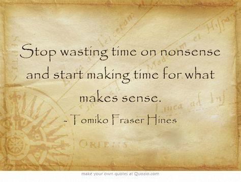 Stop wasting time on nonsense and start making time for what makes sense. Indifference Quotes, Job Inspirational Quotes, Merlin Quotes, Transcendental Meditation, Garden Quotes, Own Quotes, Change Quotes, Beauty Quotes, Meaningful Words