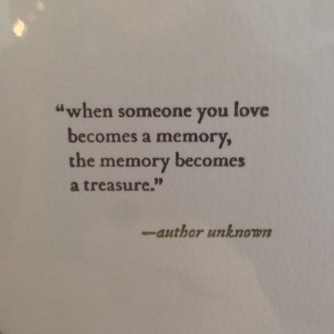 "When someone you love becomes a memory, the memory becomes a treasure." - Unknown When Someone Becomes A Memory, When Someone You Love Becomes A Memory, Are You With Me, Memory Box Quotes Sayings, Poems On Memories, Memory Book Quotes, Lost Memory Aesthetic, When You Lose Someone You Love, Remember Me Quotes