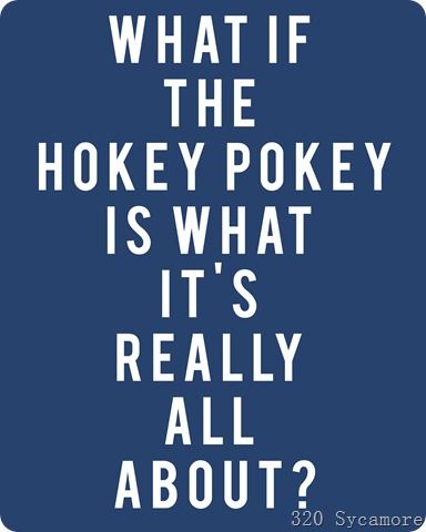 I thought the quote was supposed to be, "What if the hokey pokey ISN'T what it's all about?" Contradicting the song. Oh well. Hokey Pokey, Quotable Quotes, I Smile, Bones Funny, Make Me Happy, The Words, What If, Great Quotes, Mind Blown