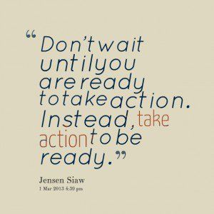 Quotes Picture: don't wait until you are ready to take action instead ... Ready Quotes, Don't Give Up Quotes, Action Quotes, Action Pictures, Planning Quotes, Giving Up Quotes, Taking Action, Creating A Vision Board, Coach Me