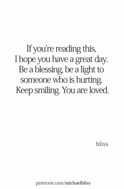 I Hope You Have A Good Day For Him, I Hope You’re Having A Great Day, Hope You Have A Good Day Quotes, I Hope You Have A Great Day Quotes, Your Smile Quotes, Great Day Quotes, Michael Bliss, Bliss Quotes, Be A Blessing