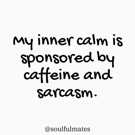 Text on a white background that reads 'My inner calm is sponsored by caffeine and sarcasm.' Followed by @soulfulmates. Coffee Quotes Humor, Caffeine Quotes, Caffeine Humor, Caffeine Quote, Sarcasm Quote, High Quotes, Caffeine Addict, Coffee Quotes Funny, Funny Coffee Quotes