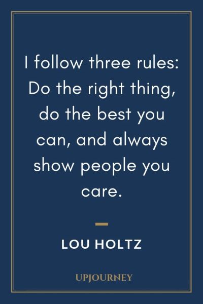 I follow three rules: Do the right thing, do the best you can, and always show people you care - Lou Holtz. #quotes #courage #motivation #three #rules Rule Follower Quotes, 12 Rules For Life Quotes, Golden Rule Quotes, 3 Day Rule Quote, Rules In Life Quote, Follow The Rules Quotes, 7 Rules Of Life Quote, Lou Holtz Quotes, Quotes Courage