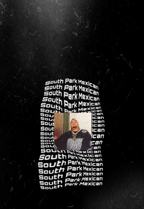 South Park Mexican Wallpaper, Spm Wallpaper, Wallpaper South Park, South Park Mexican, H Town, South Park, I Love Him, Love Him, Collage