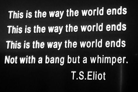 Apocalypse Quote, Writing Expressions, Ts Eliot, Ending Quotes, End Of Times, Now Quotes, T S Eliot, End Times, World Quotes