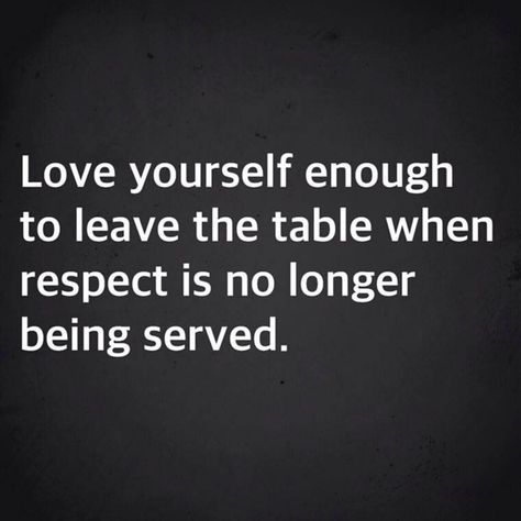 Leave The Table When Respect, Leaving Quotes, Self Respect Quotes, Respect Quotes, After Life, Respect Yourself, Let It Go, Self Respect, People Quotes