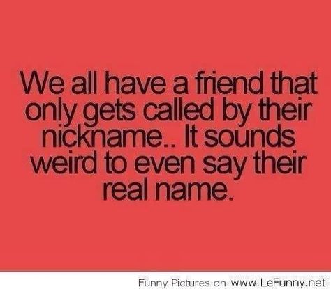 So my name! Nicknames For Siblings, Laughter The Best Medicine, Cute Nicknames, Awkward Funny, One Friend, Teenager Quotes, Smile Because, That One Friend, Super Funny