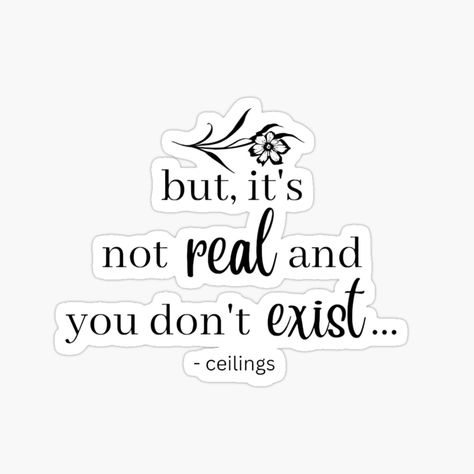 "but it's not real and you don't exist." Lyric sticker. Available on redbublle! Lyric Aesthetic, Aesthetic Sticker, Inspiring Message, Minimalist Art Print, Minimal Prints, Lyrics Aesthetic, Minimal Aesthetic, Favorite Song, Great Words