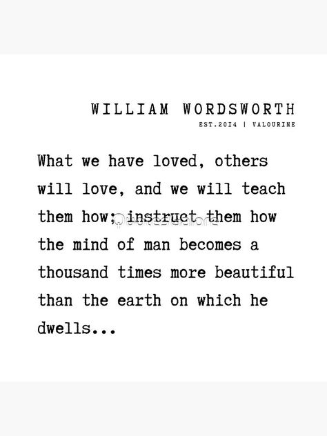 38 William Wordsworth Poem Quotes Philosophy 210925 What we have loved, others will love, and we will teach them how; by QuotesGalore Wordsworth Poems, William Wordsworth Poems, Quotes Philosophy, William Wordsworth, Important Quotes, Love Others, Poem Quotes, Beautiful Quotes, Framed Art Print