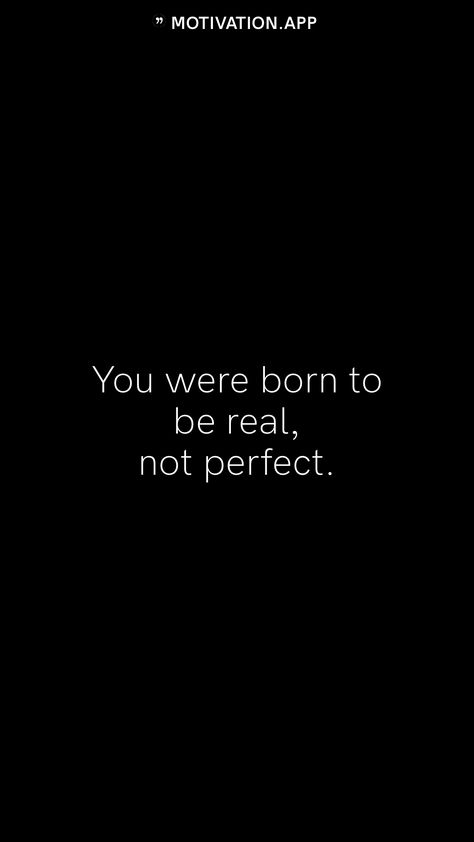 You Were Born To Be Real Not Perfect, Got Your Back Quotes, Student Quotes, Be Real Not Perfect, Real Not Perfect, Motivation App, Quotes For Students, Just Be You, Positive Quotes For Life