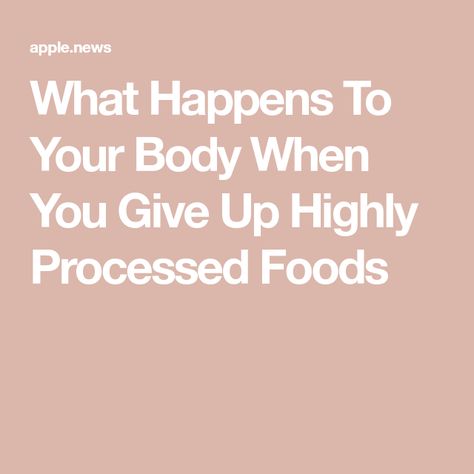 What Happens To Your Body When You Give Up Highly Processed Foods List Of Processed Foods To Avoid, No Processed Food Diet, No Processed Food, Highly Processed Foods, Non Processed Foods, Unprocessed Food, Food Diet, Packaged Food, Foods To Avoid