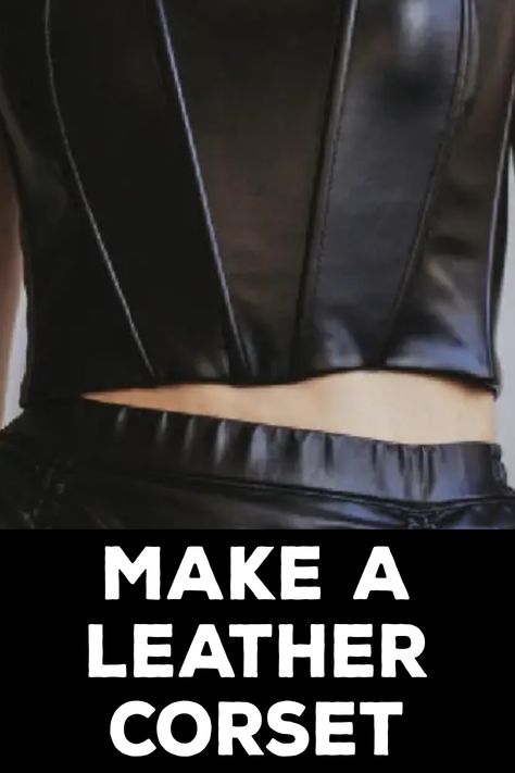 How to Make a Leather Corset Diy Leather Corset, How To Soften Leather, Corset Sewing, Corset Sewing Pattern, Classic Leather Jacket, Steampunk Hat, Corset Pattern, Chic Skirts, Leather Wear