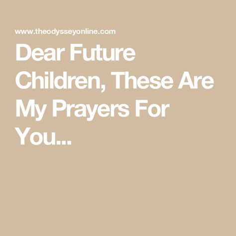 Dear Future Children, These Are My Prayers For You... Prayer For My Future, Good Sentences, Joy Of The Lord, Future Children, Prayer For You, Genuine Love, Rough Day, Dear Future, My Future