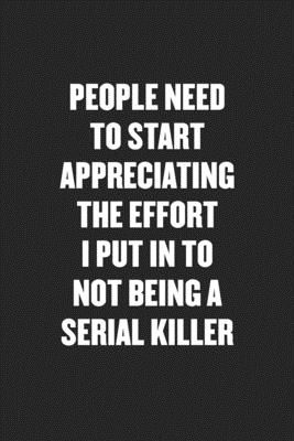 People Need to Start Appreciating the Effort I Put in to Not Being a Serial Killer: Funny Blank Lined Journal - Snarky Friend Coworker Gift Notebook by NOT A BOOK Murderous Quotes, Killer Wallpaper, 80s Slasher, Japan 80's Aesthetic, Horror Quotes, Killer Quotes, Drinking Memes, Horror Poster, Beauty Killer