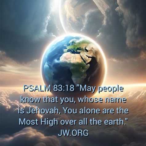 PSALM 83:18 "May people know that you, whose name is Jehovah, You alone are the Most High over all the earth." JW.ORG John 17, Psalm 83, Proverbs 8, 1 Timothy 2, Almighty God, 1 Timothy, Most High, Bible Knowledge, Bible Truth