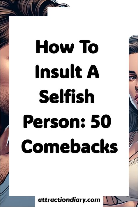 Illustration of a woman with a surprised expression alongside text reading "How To Insult A Selfish Person: 50 Comebacks" on AttractionDiary's background. Dealing With Selfish People, How To Insult Someone Funny, Quotes For People Who Insult You, How To Reply To An Insult, Insult Comeback, How To Insult Someone Badly, Self Absorbed People, Insulting Words, Selfish Friends