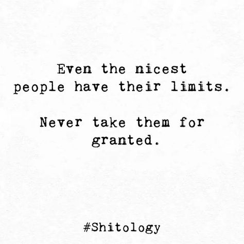 Taken For Granted Quotes, Limit Quotes, Granted Quotes, Powerful Quotes About Life, Effort Quotes, Take You For Granted, Positive Quotes For Life Motivation, Positive Quotes For Life, People Quotes