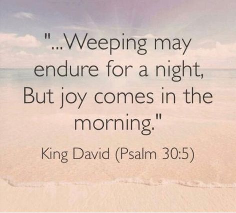 Weeping may endure for a night but joy comes in the morning Weeping Endures For A Night, Weeping May Endure For A Night, Flyers Ideas, Hope Floats, Godly Relationship Quotes, Psalm 30, Holy Quotes, I Love The Lord, General Quotes