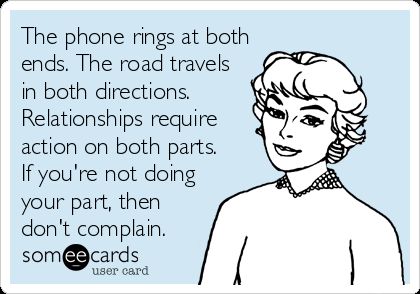 The Phone Rings At Both Ends. The Road Travels In Both Directions. Relationships Require Action On Both Parts. If You're Not Doing Your Part, Then Don't Complain. | Friendship Ecard Grandparents Quotes, A Course In Miracles, Flirting Quotes, True Life, I Hate You, E Card, Family Quotes, Quotes For Him, Great Quotes