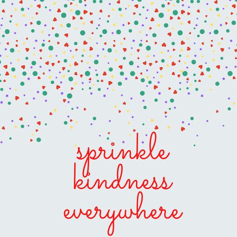 Sprinkle Kindness Everywhere Sprinkle Quotes, Sprinkles Quotes, Charles Baker, Sprinkle Kindness, Human Kindness, Instagram Quotes, Sprinkles, Preschool, Cafe