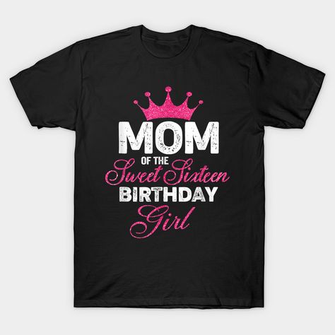 Mom of the Sweet Sixteen Birthday Girl 16th Pink Crown -- Choose from our vast selection of Crewneck and V-Neck T-Shirts to match with your favorite design to make the perfect graphic T-Shirt. Pick your favorite: Classic, Boxy, Tri-Blend, V-Neck, or Premium. Customize your color! For men and women. Sweet Sixteen Shirt Ideas, Sweet 16 Birthday Shirt Ideas, Seeet 16 Shirts, 16th Birthday Tee Shirts, Sweet 16 Party Shirts, Pink Crown, Girls 16, Sweet Sixteen Birthday, Birthday Girl Shirt