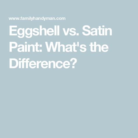 Eggshell vs. Satin Paint: What's the Difference? Satin Vs Eggshell Finish, Eggshell Or Satin For Walls, Matte Vs Satin Wall Paint, Satin Vs Eggshell Paint, Satin Paint On Walls, Satin Wall Paint, Eggshell Paint Color, Eggshell Paint Finish, Repainting Walls