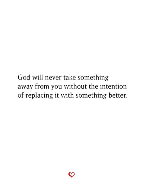 God will never take something away from you without the intention of replacing it with something better. God Removes To Replace Quote, God Be With Me Quotes, God Replaces With Something Better, God Will Give You Back Better Than What You Lost, God Will Replace What You Have Lost, Be A Better Friend Quotes, God Has Something Better For You, God Will Get You Through It Quotes, The Will Of God Will Never Take You