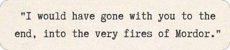 Aragorn talking to frodo Tolkien Lord of the ring lotr I would have gone with you to the end into the very fires of Mordor Quote Typewriter Lotr Twitter Header, I Would Have Gone With You Tattoo, Lord Of The Ring, Typewriter Quotes, Book Quote, Twitter Header, To The End, The Ring, Tolkien