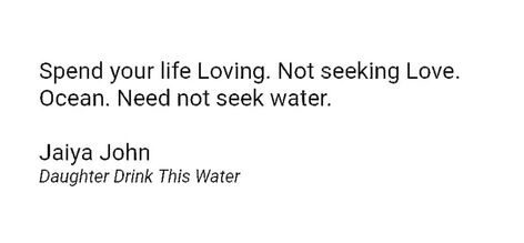 Spend your life loving. Not seeking love. The ocean need not seek water. Ocean Need Not Seek Water, Spend Your Life Loving Not Seeking Love, Know Thyself, Feel Good Quotes, Real Quotes, Relationship Advice, Cool Words, The Ocean, Quotes To Live By