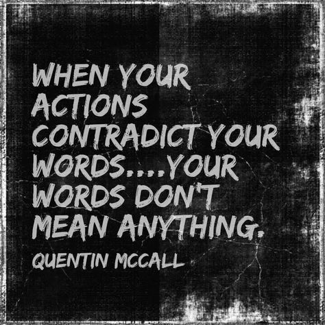 When your actions contradict your words...your words don't mean anything. - Quentin McCall Broken Dreams, True Words, Inspirational Quotes Motivation, Great Quotes, Wise Words, Life Lessons, Favorite Quotes, Quotes To Live By, Best Quotes