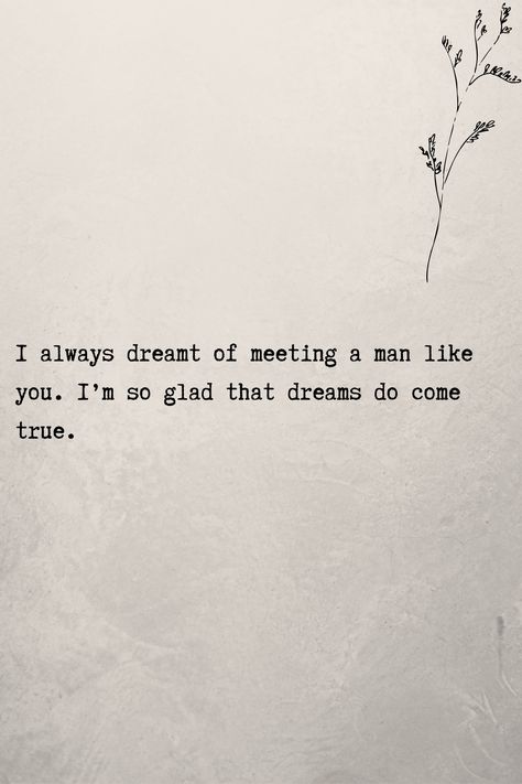 I always dreamt of meeting a man like you. I’m so glad that dreams do come true. #lovequotesforhim #romanticquotes You’re The Man Of My Dreams, Glad To Meet You Quotes, Meetings Quotes, Meeting You Quotes, Christ Centered Relationship, Man Of My Dreams, When I Met You, Morning Texts, Dreams Do Come True