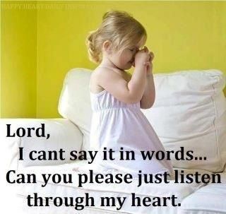 Lord, I can't say it in words. . . . . can you please just listen through my heart ? AMEN ! Prayers For Children, Life Quotes Love, E Card, Way Of Life, The Words, Great Quotes, Christian Quotes, Inspirational Words, Life Lessons