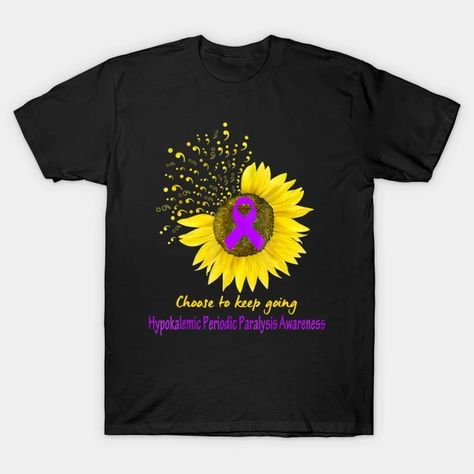 Hypokalemic Periodic Paralysis Awareness Sunflower - Hypokalemic Periodic Paralysis - T-Shirt | TeePublic UK Choose To Keep Going, Leiomyosarcoma Awareness, Sarcoma Awareness, Als Awareness, Infant Loss Awareness, Awareness Ribbons, Keep Going, Graphic T Shirt, Sunflower