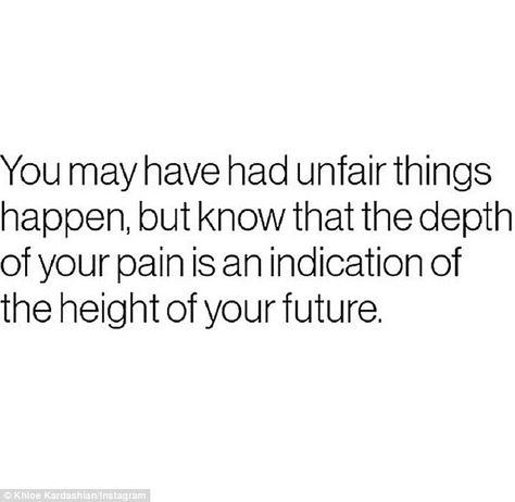 Inspired: Khloe also took to Instagram on Sunday to share an inspirational message that may have related to Lamar's health struggles. The quote reads: 'You may have had unfair things happen, but know that the depth of your pain is an indication of the height of your future' Everything Happens For A Reason, For A Reason, Inspirational Message, Look At You, Note To Self, Me Time, Cute Quotes, The Words, True Stories