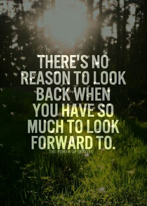 There's no reason to look back when you have so much to look forward to No Looking Back, Love Quotes For Her, Having A Bad Day, So True, Looking Forward, Looking Back, No More, Wise Words, Healthy Life