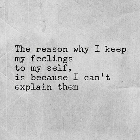 The reason why I keep my feelings to myself is because I can't explain them Expressing Feelings Quotes, Confused Feelings, Expressing Feelings, Die Quotes, Inspirational Picture Quotes, Inspirational Words Of Wisdom, Meant To Be Quotes, How To Express Feelings, Daily Inspiration Quotes