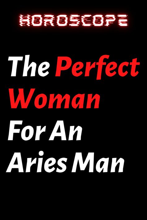 The Perfect Woman For An Aries Man – ShineFeeds Aries Man Traits, All About Aries, Aries Traits, Aries Love, Good Traits, Who Is Next, Answer The Question, Aries Men, Intelligent Women