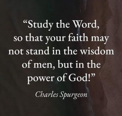 "Study the Word, so that your faith may not stand in the wisdom of men, but in the power of God!"  Charles Spurgeon Spurgeon Quotes Wisdom, Charles Spurgeon Quotes Faith, C H Spurgeon Quotes, Ch Spurgeon Quotes, Power Of God Quotes, Theological Quotes, Bible Quotes Healing, Charles Spurgeon Quotes, Spurgeon Quotes