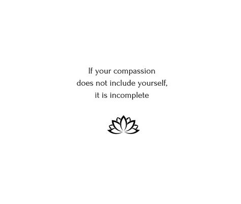 Buddhist Quote: If your compassion does not include yourself, it is incomplete #buddha #buddhist #redbubble #buddhism #inspirationalquotes #inspiration #yoga Buddhist Aesthetic Quotes, Buhhda Quotes, Buddhist Quote Tattoo, Budda Quotes Happiness Mindfulness, Buddha Quotes About Love, Buddah Inspiration Quotes, Short Buddha Quotes, Buddism Quotes Mindfulness, Buddhist Quotes Mindfulness