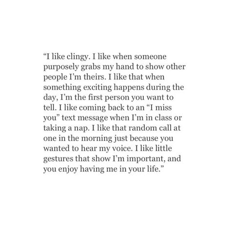 because I'm like this Just Us Quotes, Why Am I Not Loveable, I Like Clingy, Clingy Quotes, I Miss You Text, Miss You Text, Poem Quotes, Crush Quotes, Quotes For Him