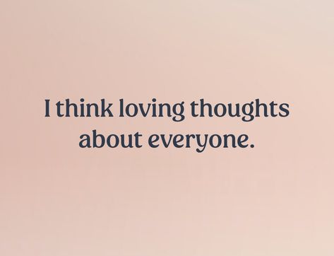 Text reads, “I think loving thoughts about everyone.” I Am Attracting Affirmations, I Have Everything I Want Affirmation, Everyone Is Obsessed With Me Affirmations, I Am Lovable Affirmations, Everything I Desire Affirmation, Feminine Era, Loving Thoughts, 2024 Manifestation, Supreme Witch