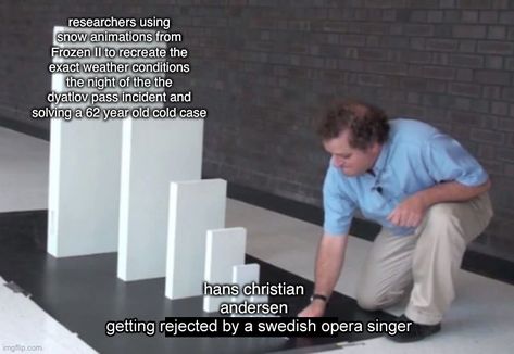 A domino meme with the text "Hans Christian Andersen getting rejected by a Swedish opera singer" leading to "researchers using snow animation from Frozen II to recreate the exact weather conditions the night of the Dyatlov Pass incident and solving an 82 year old cold case." Dyatlov Pass, Direct Action, Stone Cold Steve, Hans Christian Andersen, Economic Systems, Cold Case, Opera Singers, Critical Thinking, Being A Landlord