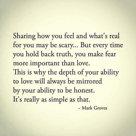 Sharing how you feel and what's real for you may be scary... But every time you hold back truth, you make fear more important than love. This is why the depth of your ability to love will always be mirrored by your ability to be honest It's really as simple as that.  Mark Groves Sweet Pictures, Honest Quotes, She Believed She Could, O Donnell, Truth Quotes, Wonderful Words, Quotes Quotes, Be Honest, True Words