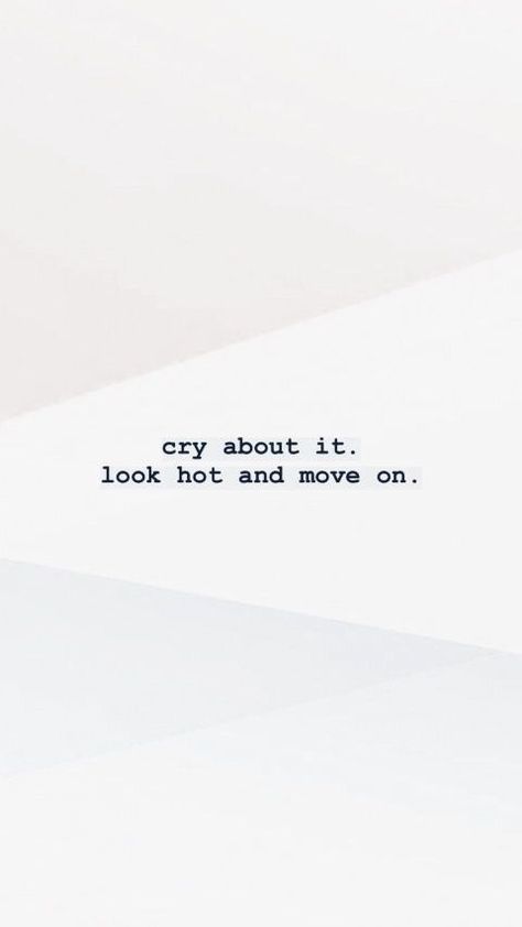 "cry about it. look hot and move on." Mia Quotes Life, Wonderful Words, Self Love Quotes, Move On, Poetry Quotes, The Words, True Quotes, Aesthetic Girl, Quotes Deep