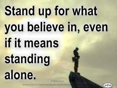 Stand up for what you believe in, even if it means standing alone.