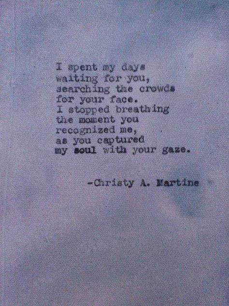 I spent my days waiting for you, searching the crowds for your face. I stopped breathing the moment you recognized me, as you captured my soul with your gaze. Love Quotes For Him Boyfriend, Romance Poems, Soul Mates, Cs Lewis, Trendy Quotes, Cute Love Quotes, A Poem, Quotes Love, Love Poems