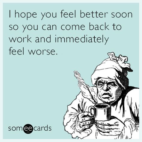 I hope you feel better soon so you can come back to work and immediately feel worse :p Take Care Hope You Feel Better Meme Funny, Hope You Feel Better Soon Funny, Feel Better Soon Funny Hilarious, Feel Better Soon Funny, Feel Better Meme, Get Well Meme, Feel Better Funny, Get Well Soon Funny, Sick Meme