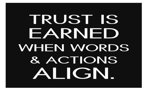 Trust is earned when words and actions align. Trust Is Earned