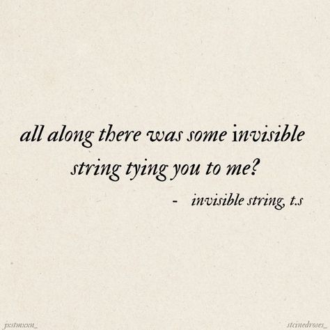 track xi. all along there was some invisible string tying you to me? - invisible string, taylor swift. made by: justmxxn_ / stcinedroses_ Invisible String Lyrics, Invisible String Taylor Swift, Folklore Taylor Swift Aesthetic, Folklore Taylor Swift, Taylor Swift Lyric Quotes, Invisible String, Taylor Swift Aesthetic, The Quiet Ones, Taylor Lyrics